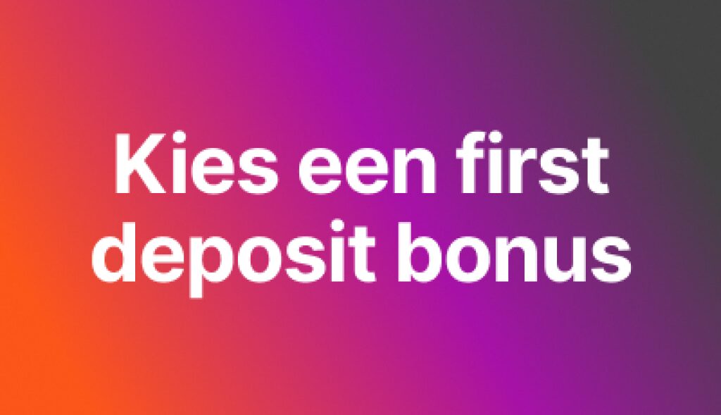 kies een first deposit bonus